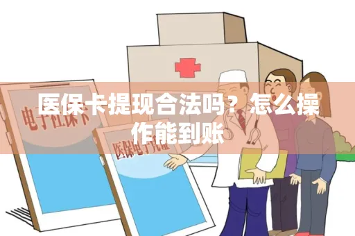医保卡提现合法吗？怎么操作能到账